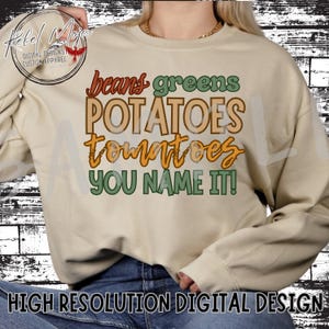 May include: A beige sweatshirt with the words "beans greens POTATOES tomatoes YOU NAME IT!" in a mix of brown, green, and orange lettering. The sweatshirt also has the text "HIGH RESOLUTION DIGITAL DESIGN".
