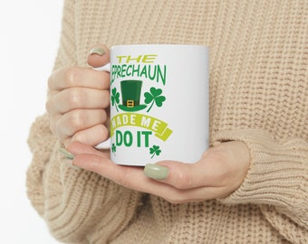 St Patrick's Day Mug, St. Paddy Day, The Leprechaun Made Me Do It 11 oz Ceramic Mug