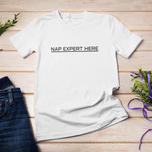 Nap Expert Here T-Shirt, Funny Saying T-Shirt, Nap Shirt, Sleep Shirt, Gift for Dad, Funny Sarcastic Shirt Design, Nap Lover