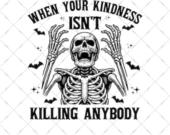 Sarcastic Skeleton Meme PNG, When Your Kindness Isn't Killing Anyone Digital Download, Funny Halloween Sublimation