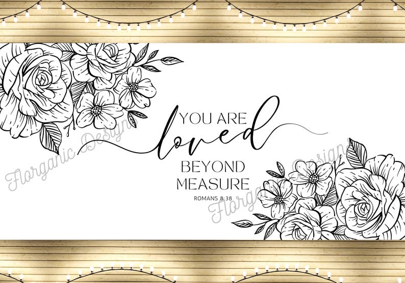 K&ouml;nnte beinhalten: Schwarz-wei&szlig;es Blumenmuster mit dem Text "You are loved beyond measure Romans 8:38"
