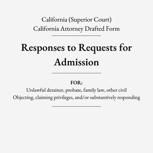 May include: A black and white document with the title "Responses to Requests for Admission" and the text "FOR: Unlawful detainer, probate, family law, other civil Objecting, claiming privileges, and/or substantively responding". This document is a California Attorney Drafted Form.