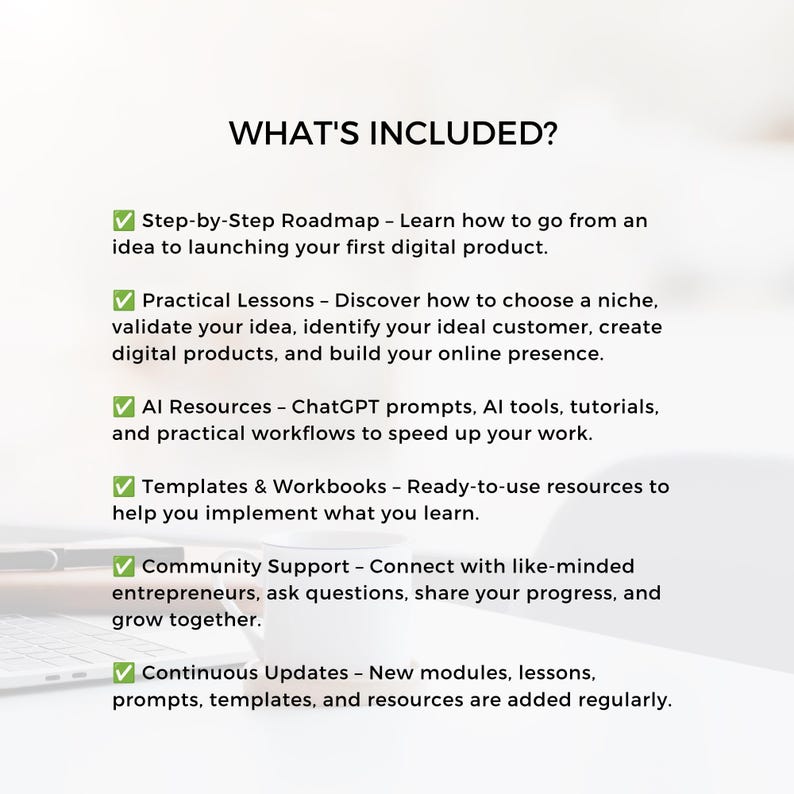 May include: A digital product course overview titled WHAT'S INCLUDED? featuring six green checkmarks next to text describing a step-by-step roadmap, practical lessons, AI resources, templates and workbooks, community support, and continuous updates.