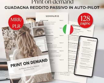 May include: Image featuring print-on-demand materials. The text "Print on demand" and "GUADAGNA REDDITO PASSIVO IN AUTO-PILOT" are visible. A woman is working on a computer. The image includes a summary of contents, a phone with a summary, and a red circle with the number 128.