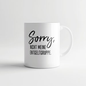 K&ouml;nnte beinhalten: Wei&szlig;e Keramiktasse mit schwarzem Text, der "Sorry, nicht meine Entgeltgruppe." lautet.