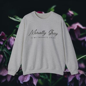 Morally Gray is my Favorite Color Sweatshirt, Book Club Merch, Gift for Wife, Book Lover Gift, Reader, Romantasy, Adult Humor, Booktok Gift