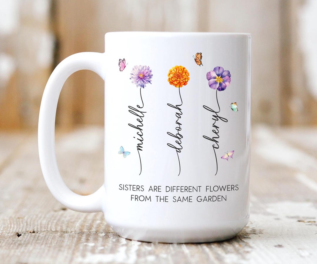Sisters Are Different Flowers From the Same Garden, Custom Sister Mug ...