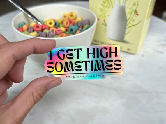 Holograph* I Get High Sometimes Sticker, T1D Sticker, Blood Glucose, Blood Sugar, Type One Diabetes, Diabetes Awareness, Type One Strong