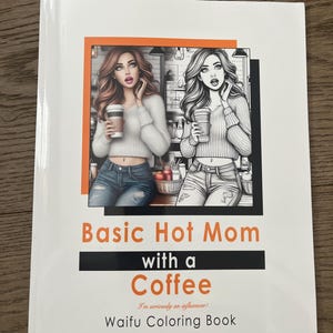 May include: A coloring book cover with a black and orange design. The cover features two women with long hair, wearing jeans and sweaters, holding coffee cups. The title is "Basic Hot Mom with a Coffee" and the subtitle is "I'm seriously an influencer!"  Waifu Coloring Book.