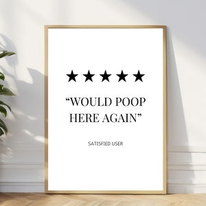 Pode incluir: Uma impressão emoldurada branca com uma classificação de cinco estrelas e o texto "WOULD POOP HERE AGAIN" com a legenda "SATISFIED USER".