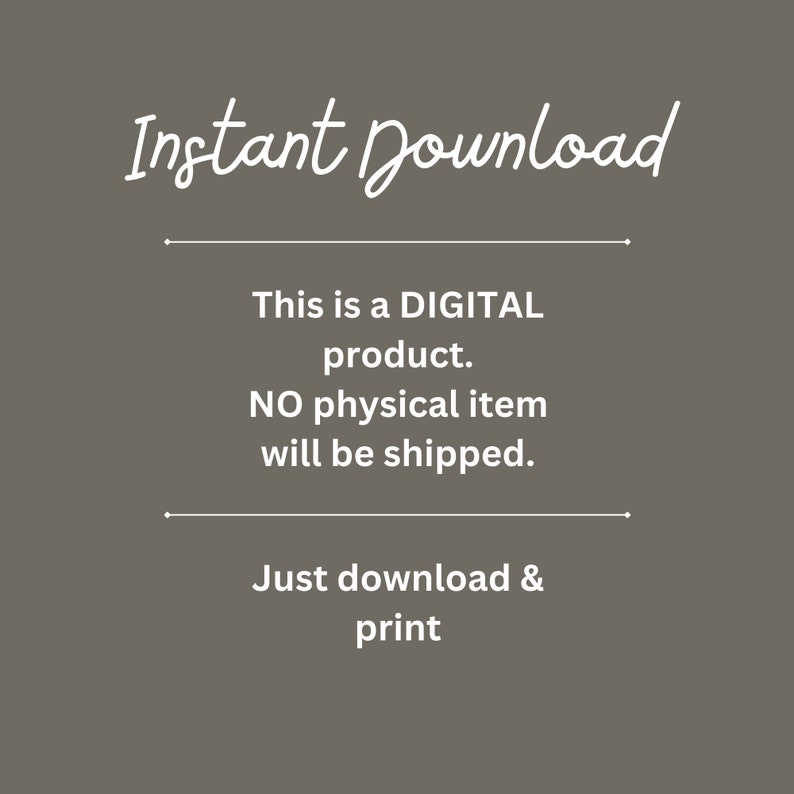 May include: Text on a gray background that reads "Instant Download. This is a DIGITAL product. NO physical item will be shipped. Just download & print."