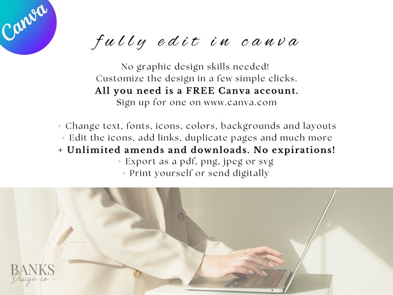 Peut inclure: Un graphique textuel avec les mots "fully edit in canva" dans une police d'&eacute;criture manuscrite. Le graphique explique qu'aucune comp&eacute;tence en design graphique n'est n&eacute;cessaire pour personnaliser le design en quelques clics simples. Il indique &eacute;galement que tout ce dont vous avez besoin est un compte Canva gratuit et que vous pouvez vous inscrire sur www.canva.com. Le graphique liste plusieurs fonctionnalit&eacute;s, notamment la possibilit&eacute; de modifier le texte, les polices, les ic&ocirc;nes, les couleurs, les arri&egrave;re-plans et les mises en page, d'&eacute;diter les ic&ocirc;nes, d'ajouter des liens, de dupliquer des pages et bien plus encore. Il indique &eacute;galement qu'il y a des modifications et des t&eacute;l&eacute;chargements illimit&eacute;s sans aucune expiration. Le graphique liste &eacute;galement la possibilit&eacute; d'exporter au format pdf, png, jpeg ou svg et d'imprimer vous-m&ecirc;me ou d'envoyer num&eacute;riquement. Le graphique est superpos&eacute; sur une photo de mains tapant sur un ordinateur portable.