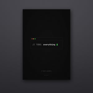 May include: A black rectangular poster featuring a centred terminal window graphic with three coloured dots at the top left. Inside the window, the white text reads // TODO: everything with a green cursor. Below, the text // start anywhere is visible.