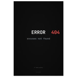 May include: A black rectangular poster featuring the white text ERROR and the red text 404. Below this, the text excuses not found is printed in white. At the bottom, the text // keep going. and the word RISEUPT appear in small white font.