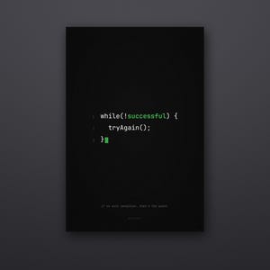 May include: A black rectangular poster featuring white and green programming code text that reads while(!successful) { tryAgain(); } followed by a small green cursor block. Below the code, faint grey text reads // no exit condition. that's the point.