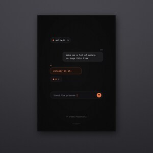 May include: A black digital poster featuring a chat interface with the text motiv-8, make me a lot of money. no bugs this time., already on it., trust the process, and // prompt responsibly. The design uses white and orange text on a dark background.