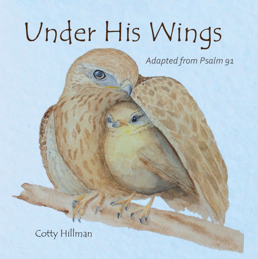 Under His Wings: Adapted From Psalm 91 by Cotty Hillman (bible