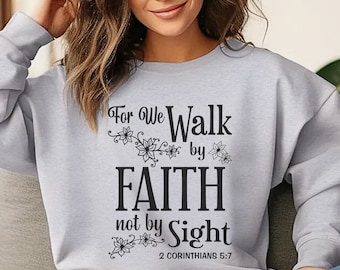Walk By Faith Christian Sweatshirt, Christian Woman Shirt, Faith Shirt, Inspirational Gift for Christians, Religious Bible Verse Gift