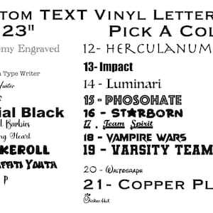 May include: A list of 21 different font styles for custom vinyl lettering. The font styles are listed with numbers and names, such as 1) Academy Engraved, 2-Adelia, 3- American Type Writer, 4-Anthony Hunter, 5- Antlers, 6- Arial Black, 7- Beautiful Barbies, 8 - Bleeding Heart, 9- CAKEROLL, 10-GRAFFITI YΔΑΤΑ, 11- Harty P, 12-HERCULANUM, 13-Impact, 14- Luminari, 15-PHOSOНАТЕ, 16-STARBORN, 17. Team Spirit, 18 - VAMPIRE WARS, 19- VARSITY TEAM, 20- WALTOGRAPH, 21-COPPER PLATE. The text "PICK A COLOR" is at the top of the list.