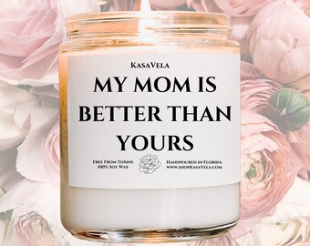Mom is Better Than Yours Mom Gift Mother's Day Gift Funny gift for Mom Scented Soy Candle Gift for Mom Mothers Day Candle Sarcastic