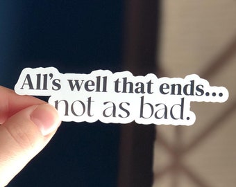 Peut inclure: Autocollant blanc avec le texte "All's well that ends... not as bad."