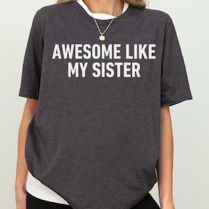 Awesome like my Sister, Funny Sister Tee for Birthday Gift, Perfect Gift for Sisters, Funny Gifts for Sister