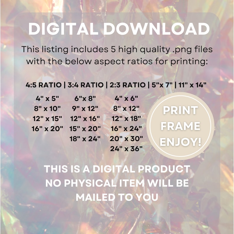 May include: Digital download listing for five high-quality PNG files with different aspect ratios for printing. The image shows a table with various sizes in inches, including 4x5, 6x8, 4x6, 8x10, 9x12, 8x12, 12x15, 12x16, 12x18, 16x20, 15x20, 16x24, 18x24, 20x30, and 24x36. The text "PRINT FRAME ENJOY!" is in a circle on the right side of the image.