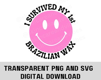 May include: Pink smiley face with the text "I survived my 1st Brazilian Wax" around it.  The text is in black.  This is a digital download for a sticker.