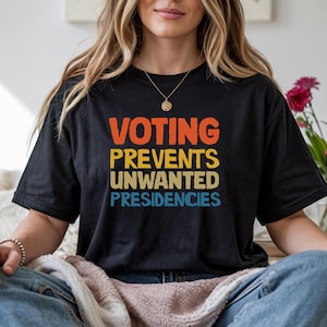 Voting Prevents Unwanted Presidencies Tee, Funny Political Graphic Tee, Bold Election Shirt, Pro Voting Statement T Shirt