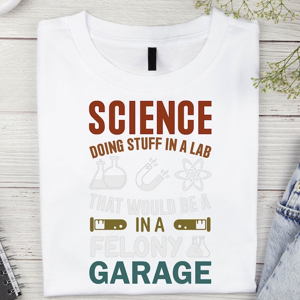 Science Doing Stuff in a Lab that Would be in a Felony Garage T-shirt, Science Tee, Scientist T-shirt, Stuff Shirt,