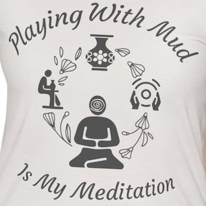 Playing with Mud Is My Meditation T-Shirt - Perfect for Potters & Artists | Creative Unisex Tee for Ceramics Lovers and Pottery Artists