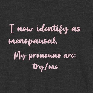 Identify as Menopausal My Pronouns Are Try/Me - Witty Women&#39;s T-Shirt | Funny and Relatable Tee for Women Embracing Menopause