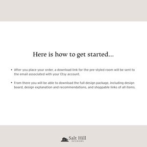 To place your order with Salt Hill Interiors, after payment has been confirmed, a link with our pre-styled design package will be sent to the email associated with your Etsy account.