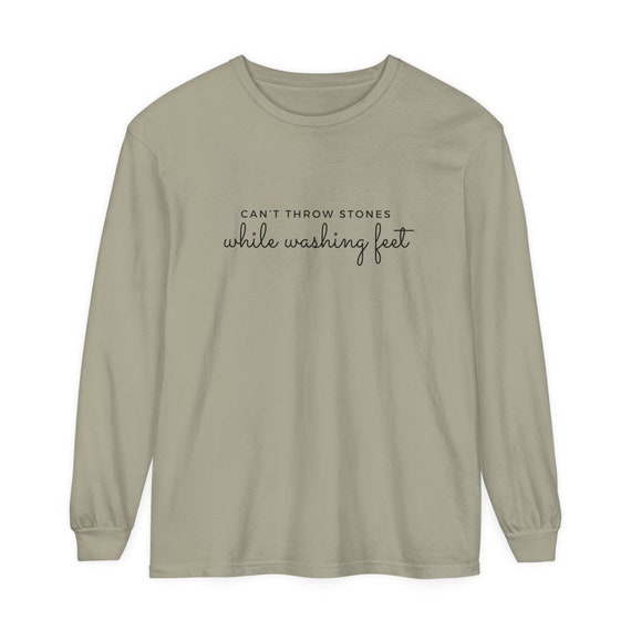 Can't Throw Stones While Washing Feet Long Sleeve T Shirts Can't Throw Stones While Washing Feet Long Sleeve T Shirts