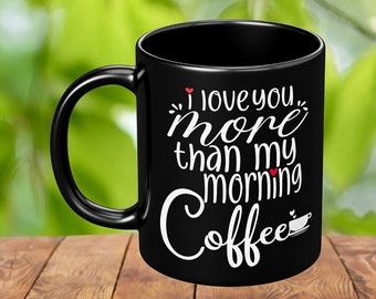 I Love You More than my Morning Coffee Mug, Valentines Mug for Men, Love you more Coffee Mug, I love you Mug, Funny gift for Husband, Love