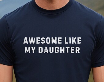 Awesome Like My Daughter Shirt, Fathers Day Gift, Gift from Daughter, Funny Shirt Men, Dad Tee, Husband TShirt, Gift for Dad, Grandpa Gift