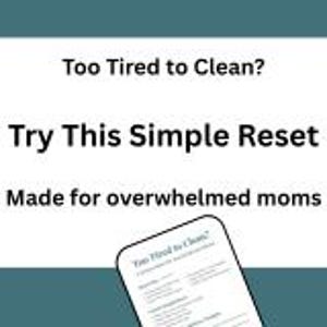 May include: A digital print with the text "Too Tired to Clean? Try This Simple Reset Made for overwhelmed moms." The print is on a white background with a teal border and a small image of a checklist.