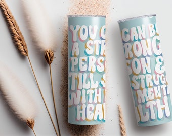 You Can Be Strong, 20oz Skinny Stainless Tumbler, Mental Health Awareness Tumbler, Gift for Her, Selflove Tumbler, Daily Reminders