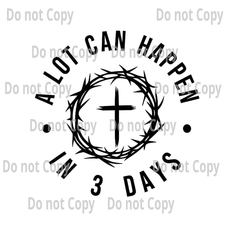 May include: A black and white graphic with the text "A LOT CAN HAPPEN IN 3 DAYS". The design features a cross inside a crown of thorns.