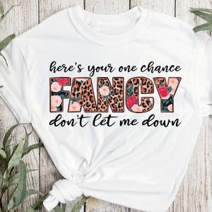 Here&#39;s your one chance fancy don&#39;t let me down, digital shirt design
