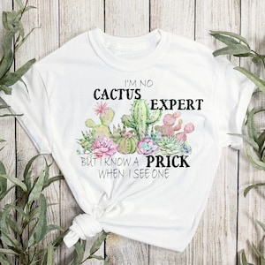 May include: White t-shirt with a cactus graphic and the text "I'm no cactus expert but I know a prick when I see one."
