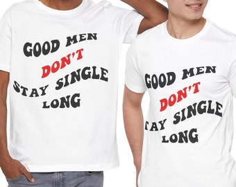 Good Men Don't Stay Single Long  T-Shirt