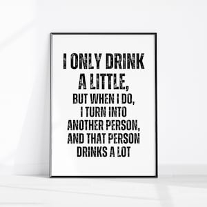 Funny Drinking Quote, I Only Drink A Little, But When I Do I Turn Into Another Person And That Person Drinks A Lot, Sarcastic Bar Cart Decor