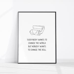 Everybody Wants To Change The World But Nobody Wants To Change The Roll, Fun Toilet Paper Wall Art, Fun Bathroom Sign, Funny Restroom Prints