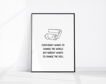 Everybody Wants To Change The World But Nobody Wants To Change The Roll, Fun Toilet Paper Wall Art, Fun Bathroom Sign, Funny Restroom Prints