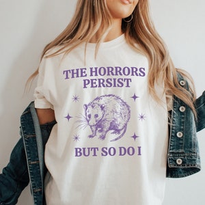 The Horrors Persist But So Do I, Possum T-Shirt, Mental Health T-Shirt, Funny T-Shirt, Weirdcore T-Shirt, Possum Gift, Mental Health Gift