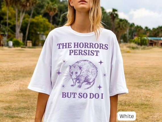 The Horrors Persist Possum T-Shirt, Funny Mental Health Tee, Ironic Opossum Shirt, Comfort Colors Weirdcore Tee, Sarcastic Possum Gift