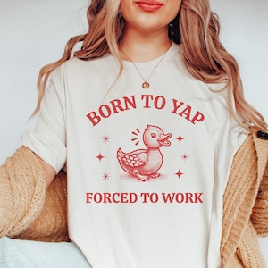 Born To Yap Forced To Work T-Shirt, Funny T-Shirt, Sarcastic Shirt, Yapper Shirt, Unisex T-Shirt, Retro Duck T Shirt, Yapper Funny Shirt,