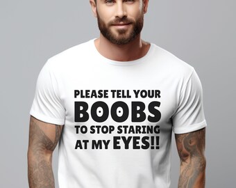 Por favor, dile a tus TETAS que dejen de mirarme a los ojos Camiseta, Camiseta de humor, Regalo divertido, Camiseta ofensiva unisex, Camiseta divertida, Camisa de sátira