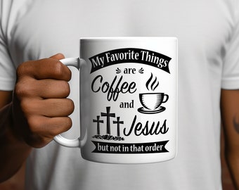 My Favorite Things Are Coffee and Jesus, Christian Coffee Mug, Humorous Mug, Inspirational Mug, Funny Mug, Religious Mug, Christian Gift